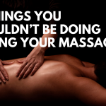 17 Things You Shouldn’t Be Doing During Your Massage